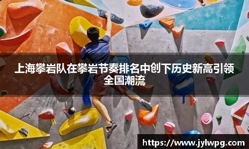 上海攀岩队在攀岩节奏排名中创下历史新高引领全国潮流