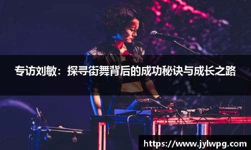 专访刘敏：探寻街舞背后的成功秘诀与成长之路