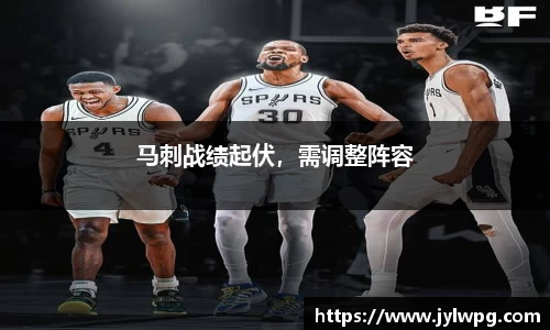 马刺战绩起伏，需调整阵容