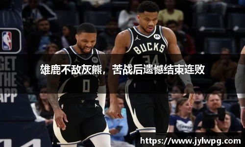 雄鹿不敌灰熊，苦战后遗憾结束连败